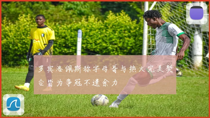 罗宾洛佩斯称字母哥与热火完美契合皆为争冠不遗余力