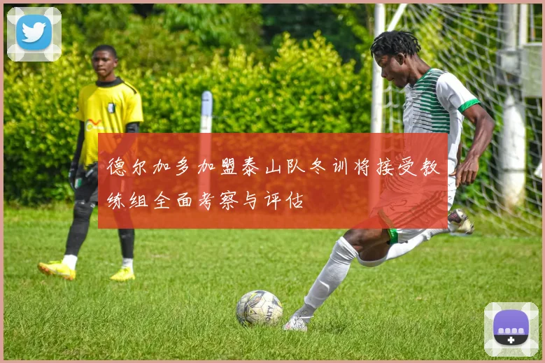 德尔加多加盟泰山队冬训将接受教练组全面考察与评估